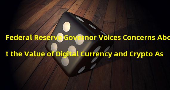 Federal Reserve Governor Voices Concerns About the Value of Digital Currency and Crypto Assets