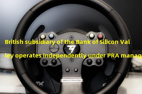 British subsidiary of the Bank of Silicon Valley operates independently under PRA management