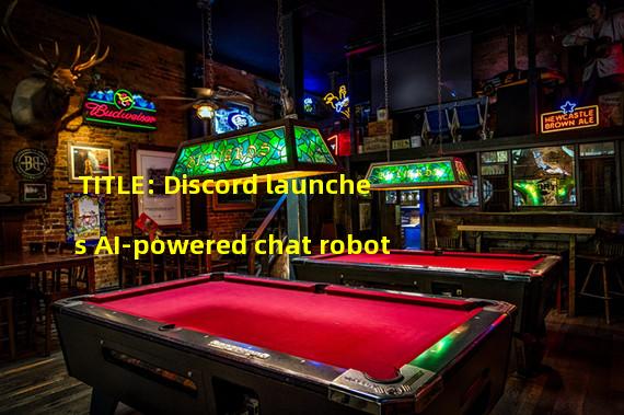 TITLE: Discord launches AI-powered chat robot