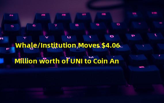 Whale/Institution Moves $4.06 Million worth of UNI to Coin An