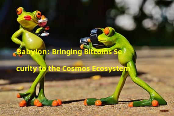 Babylon: Bringing Bitcoins Security to the Cosmos Ecosystem