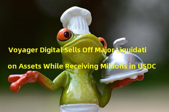 Voyager Digital Sells Off Major Liquidation Assets While Receiving Millions in USDC