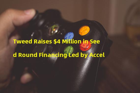 Tweed Raises $4 Million in Seed Round Financing Led by Accel