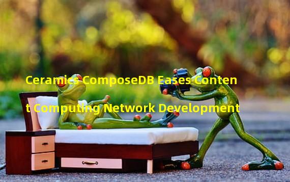 Ceramics ComposeDB Eases Content Computing Network Development