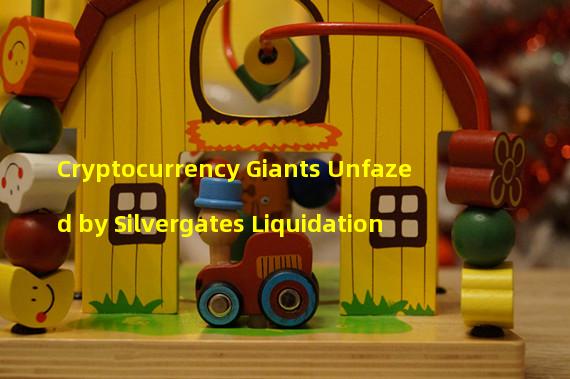 Cryptocurrency Giants Unfazed by Silvergates Liquidation