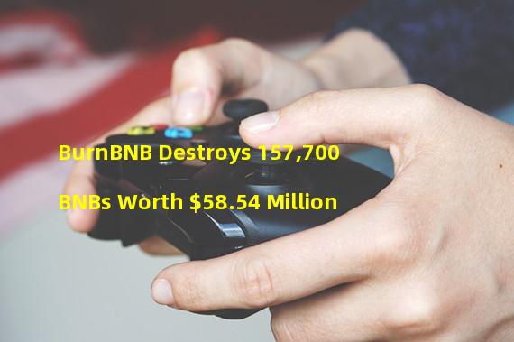 BurnBNB Destroys 157,700 BNBs Worth $58.54 Million