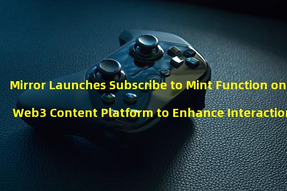 Mirror Launches Subscribe to Mint Function on Web3 Content Platform to Enhance Interactions Between Creators and Collectors