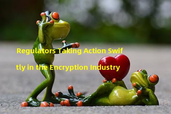 Regulators Taking Action Swiftly in the Encryption Industry