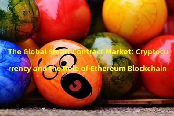 The Global Smart Contract Market: Cryptocurrency and the Role of Ethereum Blockchain