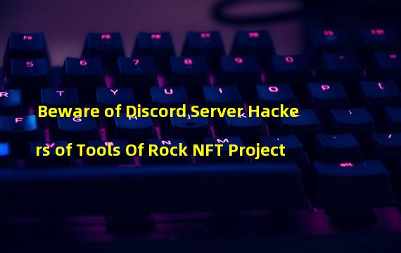 Beware of Discord Server Hackers of Tools Of Rock NFT Project