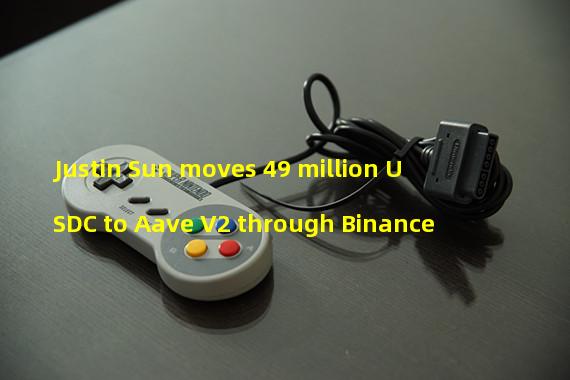 Justin Sun moves 49 million USDC to Aave V2 through Binance