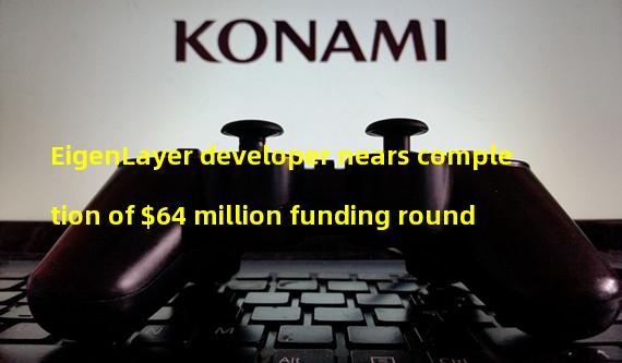 EigenLayer developer nears completion of $64 million funding round