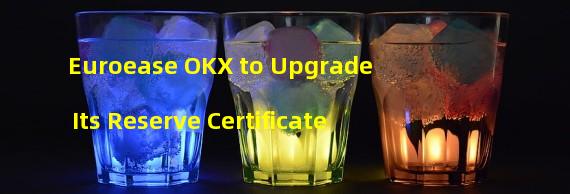 Euroease OKX to Upgrade Its Reserve Certificate