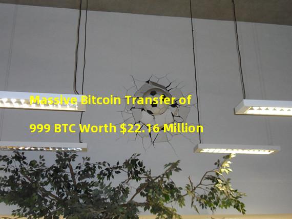 Massive Bitcoin Transfer of 999 BTC Worth $22.16 Million