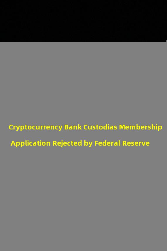 Cryptocurrency Bank Custodias Membership Application Rejected by Federal Reserve