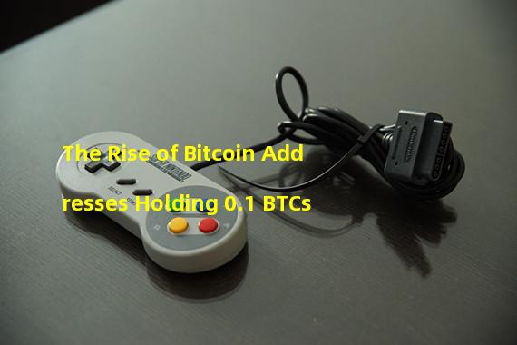 The Rise of Bitcoin Addresses Holding 0.1+BTCs