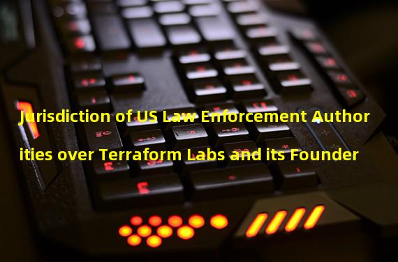 Jurisdiction of US Law Enforcement Authorities over Terraform Labs and its Founder