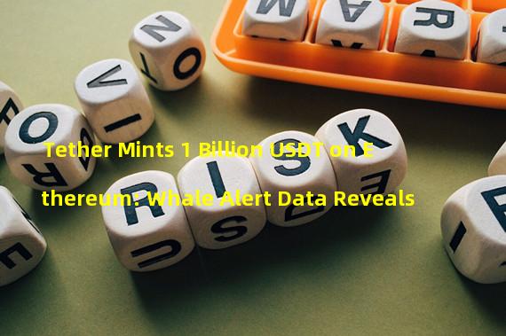 Tether Mints 1 Billion USDT on Ethereum: Whale Alert Data Reveals