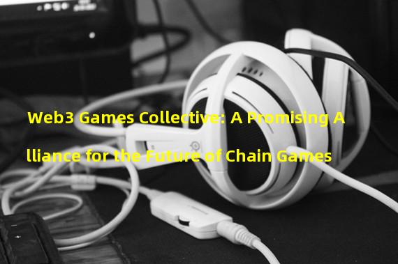 Web3 Games Collective: A Promising Alliance for the Future of Chain Games
