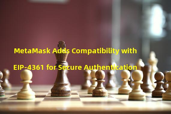 MetaMask Adds Compatibility with EIP-4361 for Secure Authentication 
