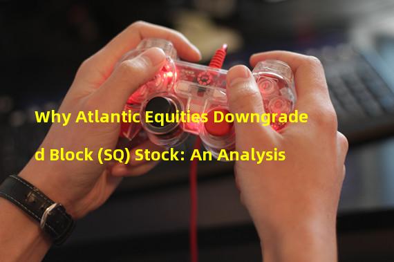 Why Atlantic Equities Downgraded Block (SQ) Stock: An Analysis