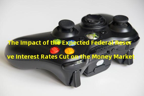 The Impact of the Expected Federal Reserve Interest Rates Cut on the Money Market