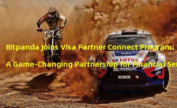 Bitpanda Joins Visa Partner Connect Program: A Game-Changing Partnership for Financial Services