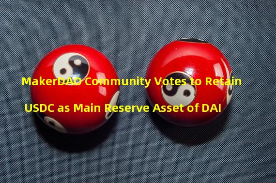 MakerDAO Community Votes to Retain USDC as Main Reserve Asset of DAI