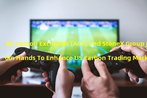 Air Carbon Exchange (ACX) and StoneX Group Join Hands To Enhance US Carbon Trading Market