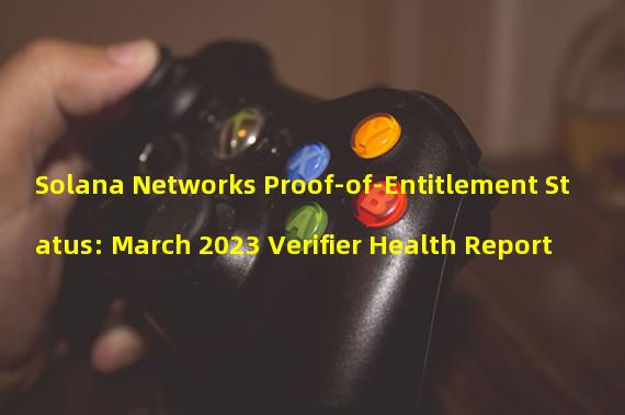 Solana Networks Proof-of-Entitlement Status: March 2023 Verifier Health Report