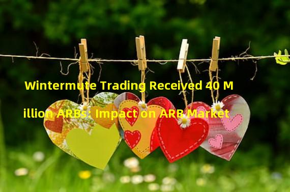 Wintermute Trading Received 40 Million ARBs: Impact on ARB Market