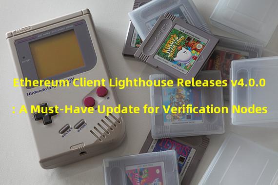 Ethereum Client Lighthouse Releases v4.0.0: A Must-Have Update for Verification Nodes