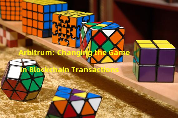 Arbitrum: Changing the Game in Blockchain Transactions