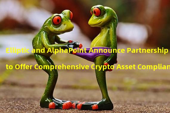 Elliptic and AlphaPoint Announce Partnership to Offer Comprehensive Crypto Asset Compliance Services