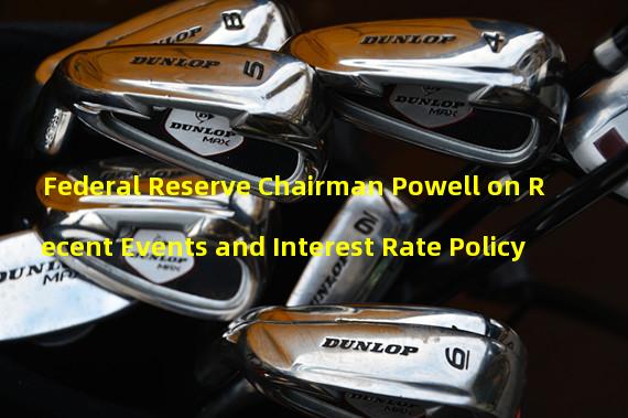 Federal Reserve Chairman Powell on Recent Events and Interest Rate Policy