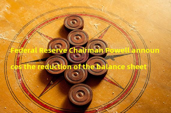 Federal Reserve Chairman Powell announces the reduction of the balance sheet