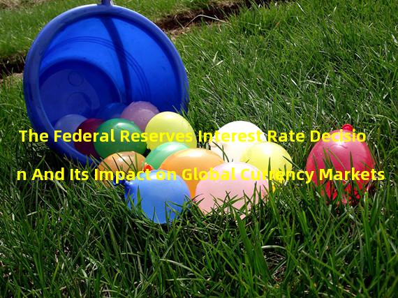 The Federal Reserves Interest Rate Decision And Its Impact on Global Currency Markets