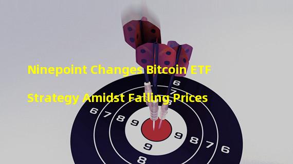 Ninepoint Changes Bitcoin ETF Strategy Amidst Falling Prices