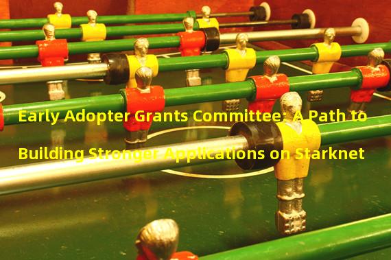 Early Adopter Grants Committee: A Path to Building Stronger Applications on Starknet