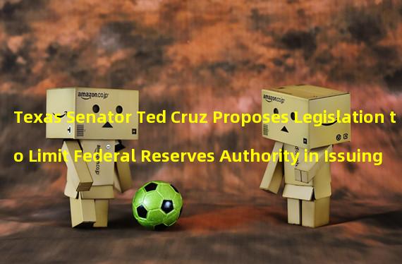 Texas Senator Ted Cruz Proposes Legislation to Limit Federal Reserves Authority in Issuing CBDCs