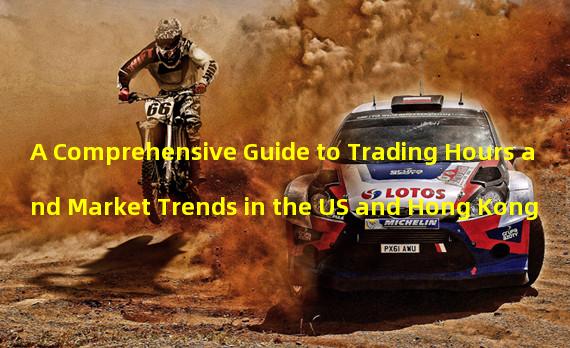 A Comprehensive Guide to Trading Hours and Market Trends in the US and Hong Kong