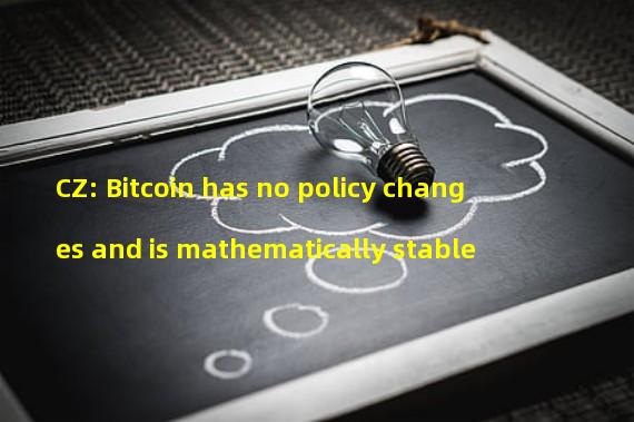 CZ: Bitcoin has no policy changes and is mathematically stable