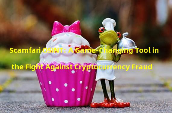 Scamfari OSINT: A Game-Changing Tool in the Fight Against Cryptocurrency Fraud