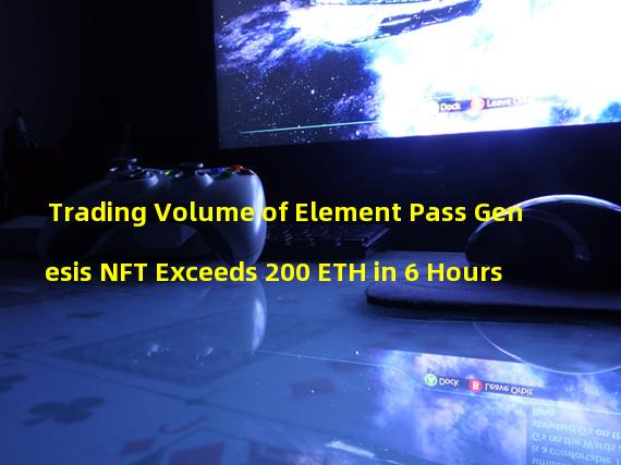 Trading Volume of Element Pass Genesis NFT Exceeds 200 ETH in 6 Hours