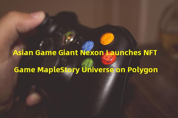 Asian Game Giant Nexon Launches NFT Game MapleStory Universe on Polygon