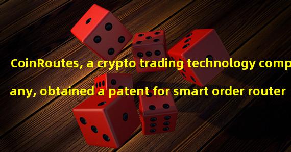 CoinRoutes, a crypto trading technology company, obtained a patent for smart order router