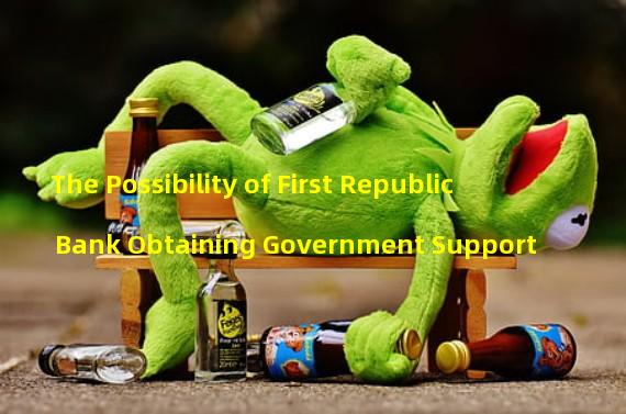 The Possibility of First Republic Bank Obtaining Government Support