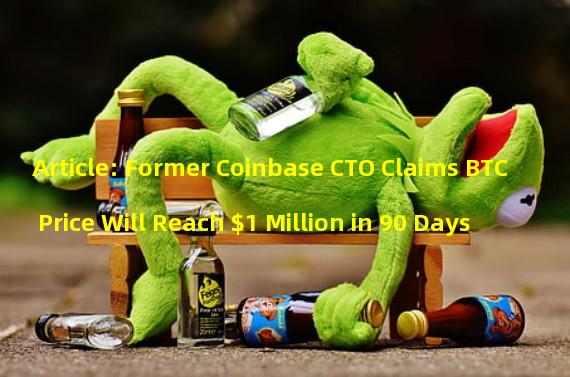Article: Former Coinbase CTO Claims BTC Price Will Reach $1 Million in 90 Days 