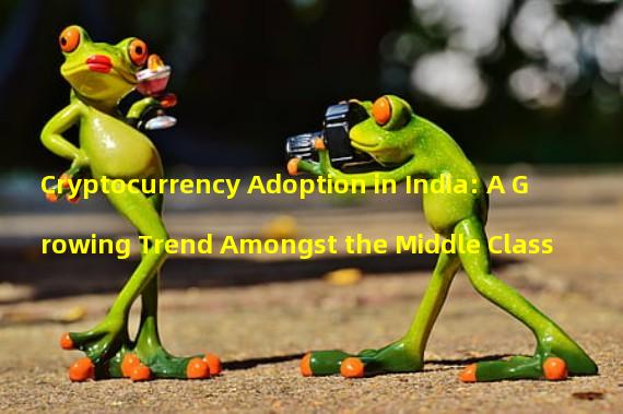 Cryptocurrency Adoption in India: A Growing Trend Amongst the Middle Class