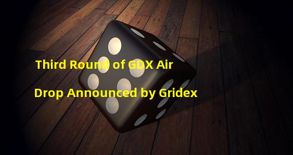 Third Round of GDX Air Drop Announced by Gridex
